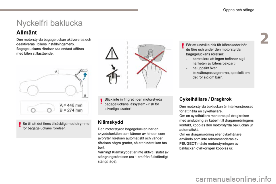 Peugeot 3008 Hybrid 4 2017  Ägarmanual (in Swedish) 1
Nyckelfri baklucka
Allmänt
Den motorstyrda bagageluckan aktivereras och 
deaktiveras i bilens inställningsmeny.
Bagageluckans rörelser ska endast utföras 
med bilen stillastående.
Klämskydd
De