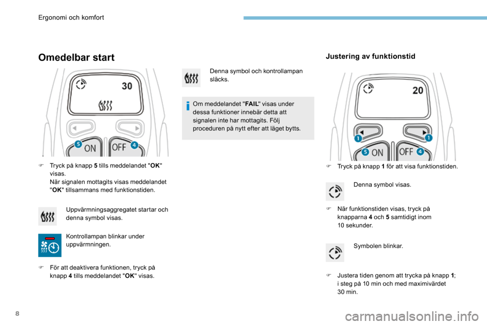Peugeot 3008 Hybrid 4 2017 Ägarmanual (in Swedish) 8
Omedelbar start
Om meddelandet "FA I L" visas under
dessa funktioner innebär detta att
signalen inte har mottagits. Följ
proceduren på nytt efter att läget bytts.
Justering av funktionstid
F Peugeot 3008 Hybrid 4 2017 Ägarmanual (in Swedish) 8
Omedelbar start
Om meddelandet "FA I L" visas under
dessa funktioner innebär detta att
signalen inte har mottagits. Följ
proceduren på nytt efter att läget bytts.
Justering av funktionstid
F