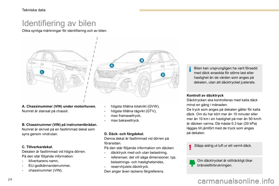 Peugeot 3008 Hybrid 4 2017  Ägarmanual (in Swedish) 24
Identifiering av bilen
Olika synliga märkningar för identifiering och av bilen.
A. Chassinummer (VIN) under motorhuven.
Numret är stansat på chassit.
B. Chassinummer (VIN) på instrumentbrädan