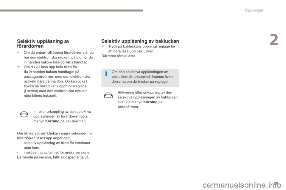Peugeot 3008 Hybrid 4 2017  Ägarmanual (in Swedish) 59
3008-2_sv_Chap02_ouvertures_ed01-2016
Selektiv upplåsning av 
förardörren
F Om du enbart vill öppna förardörren när du har den elektroniska nyckeln på dig, för du 
in handen bakom förard�