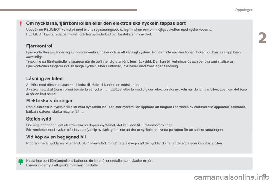 Peugeot 3008 Hybrid 4 2017 Ägarmanual (in Swedish) 63
3008-2_sv_Chap02_ouvertures_ed01-2016
Fjärrkontroll
Fjärrkontrollen använder sig av högfrekventa signaler och är ett känsligt system. Rör den inte när den ligger i fickan, du kan låsa upp Peugeot 3008 Hybrid 4 2017 Ägarmanual (in Swedish) 63
3008-2_sv_Chap02_ouvertures_ed01-2016
Fjärrkontroll
Fjärrkontrollen använder sig av högfrekventa signaler och är ett känsligt system. Rör den inte när den ligger i fickan, du kan låsa upp
