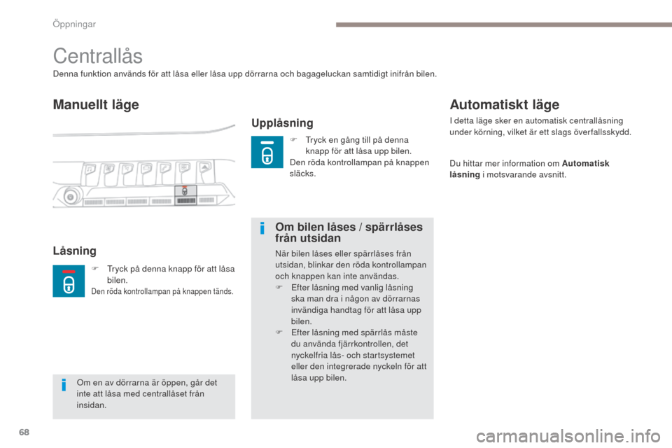 Peugeot 3008 Hybrid 4 2017  Ägarmanual (in Swedish) 68
3008-2_sv_Chap02_ouvertures_ed01-2016
Centrallås
Manuellt läge
Upplåsning
Denna funktion används för att låsa eller låsa upp dörrarna och bagageluckan samtidigt inifrån bilen.
LåsningOm b