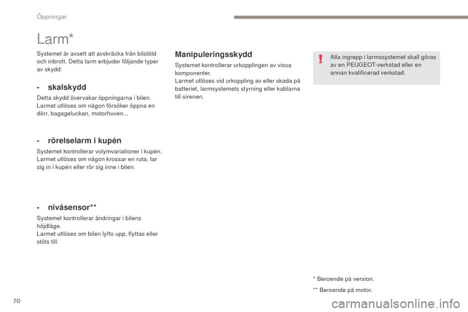 Peugeot 3008 Hybrid 4 2017 Ägarmanual (in Swedish) 70
3008-2_sv_Chap02_ouvertures_ed01-2016
* Beroende på version.
Larm*
- skalskydd
Detta skydd övervakar öppningarna i bilen.
Larmet utlöses om någon försöker öppna en
dörr, bagageluckan, mo Peugeot 3008 Hybrid 4 2017 Ägarmanual (in Swedish) 70
3008-2_sv_Chap02_ouvertures_ed01-2016
* Beroende på version.
Larm*
- skalskydd
Detta skydd övervakar öppningarna i bilen.
Larmet utlöses om någon försöker öppna en
dörr, bagageluckan, mo
