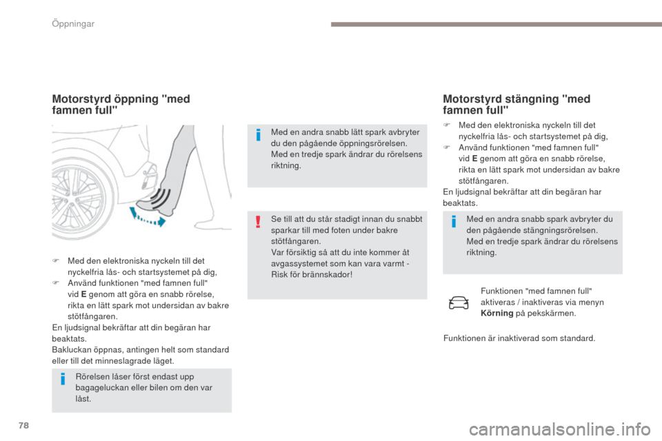 Peugeot 3008 Hybrid 4 2017  Ägarmanual (in Swedish) 78
3008-2_sv_Chap02_ouvertures_ed01-2016
Motorstyrd öppning "med 
famnen full"
Rörelsen låser först endast upp 
bagageluckan eller bilen om den var 
låst.
F
 
M

ed den elektroniska nyckeln till 