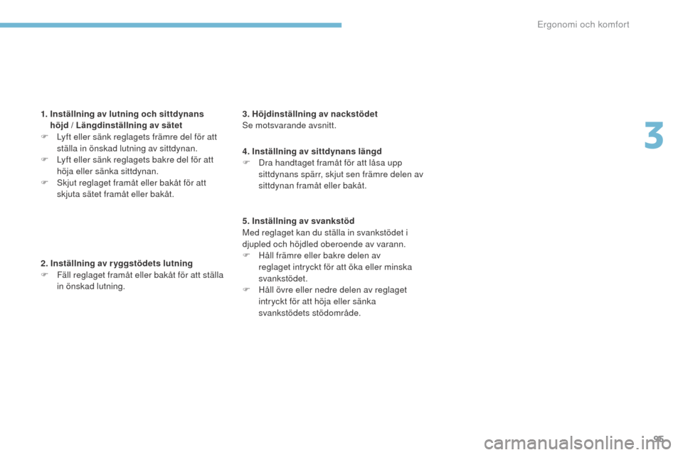 Peugeot 3008 Hybrid 4 2017  Ägarmanual (in Swedish) 95
3008-2_sv_Chap03_ergonomie-et-confort_ed01-2016
1.  Inställning av lutning och sittdynans höjd  / Längdinställning av sätet
F
 
L
 yft eller sänk reglagets främre del för att 
ställa in ö