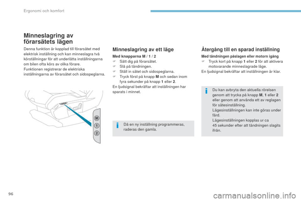 Peugeot 3008 Hybrid 4 2017  Ägarmanual (in Swedish) 96
3008-2_sv_Chap03_ergonomie-et-confort_ed01-2016
Minneslagring av 
förarsätets lägen
Denna funktion är kopplad till förarsätet med 
elektrisk inställning och kan minneslagra två 
körställn