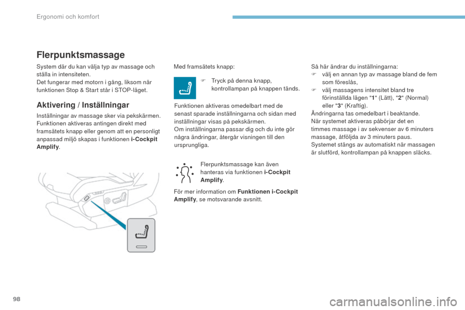 Peugeot 3008 Hybrid 4 2017  Ägarmanual (in Swedish) 98
3008-2_sv_Chap03_ergonomie-et-confort_ed01-2016
System där du kan välja typ av massage och 
ställa in intensiteten.
Det fungerar med motorn i gång, liksom när 
funktionen Stop & Start står i 