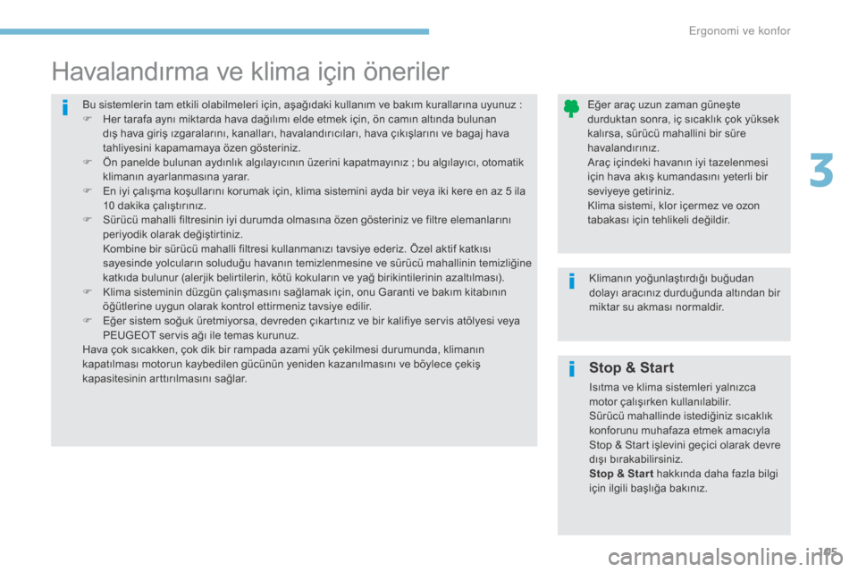 Peugeot 3008 Hybrid 4 2017  Kullanım Kılavuzu (in Turkish) 105
3008-2_tr_Chap03_ergonomie-et-confort_ed01-2016
Stop & Start
Isıtma ve klima sistemleri yalnızca 
motor çalışırken kullanılabilir.
Sürücü mahallinde istediğiniz sıcaklık 
konforunu mu