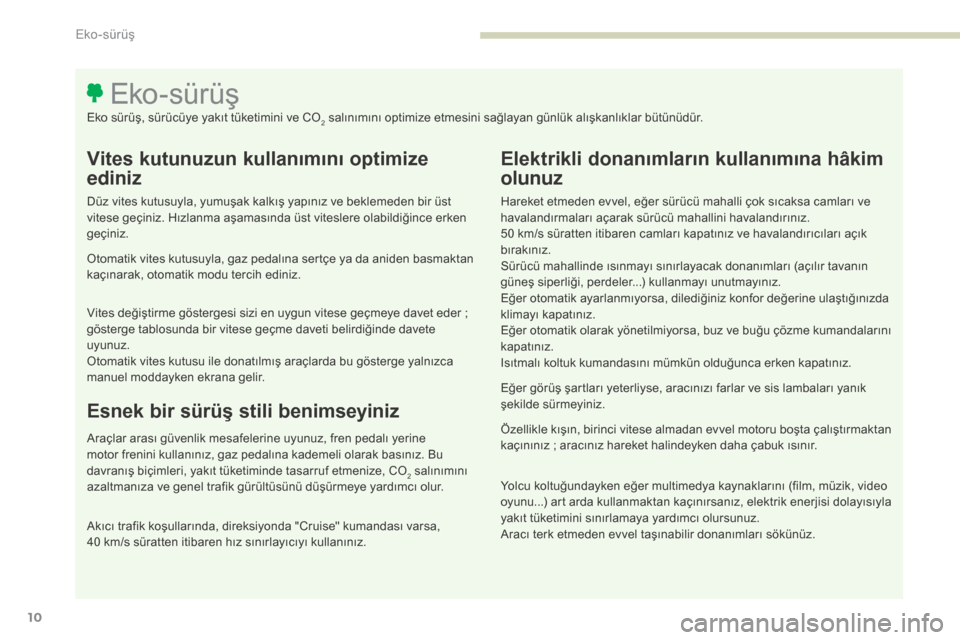 Peugeot 3008 Hybrid 4 2017 Kullanım Kılavuzu (in Turkish) 3008-2_tr_Chap00c_eco-conduite_ed01-2016
10
Vites kutunuzun kullanımını optimize
ediniz
Düz vites kutusuyla, yumuşak kalkış yapınız ve beklemeden bir üst
vitese geçiniz. Hızlanma aşamas Peugeot 3008 Hybrid 4 2017 Kullanım Kılavuzu (in Turkish) 3008-2_tr_Chap00c_eco-conduite_ed01-2016
10
Vites kutunuzun kullanımını optimize
ediniz
Düz vites kutusuyla, yumuşak kalkış yapınız ve beklemeden bir üst
vitese geçiniz. Hızlanma aşamas