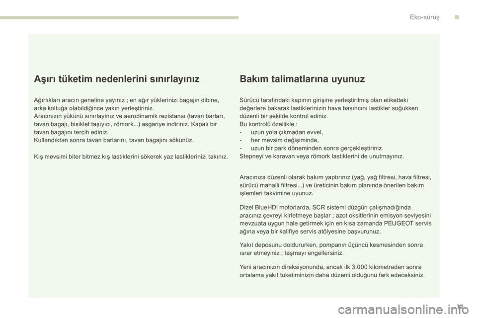 Peugeot 3008 Hybrid 4 2017  Kullanım Kılavuzu (in Turkish) 3008-2_tr_Chap00c_eco-conduite_ed01-2016
11
Aşırı tüketim nedenlerini sınırlayınız
Ağırlıkları aracın geneline yayınız ; en ağır yüklerinizi bagajın dibine, 
a rka koltuğa olabildi