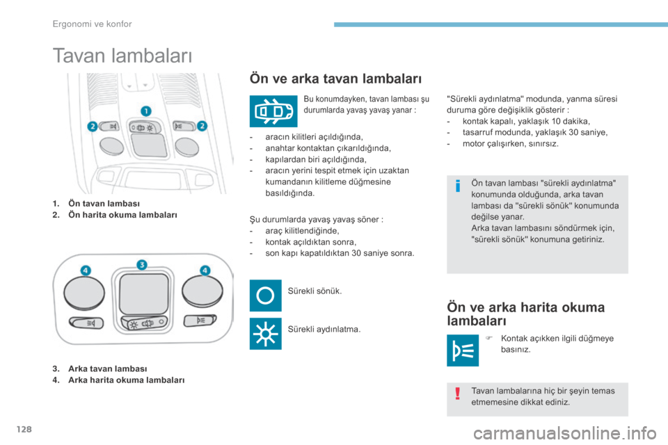 Peugeot 3008 Hybrid 4 2017  Kullanım Kılavuzu (in Turkish) 128
3008-2_tr_Chap03_ergonomie-et-confort_ed01-2016
1. Ön tavan lambası
2. Ön harita okuma lambaları
Tavan lambaları
Ön ve arka tavan lambaları
Ön ve arka harita okuma 
lambaları
Şu durumlar