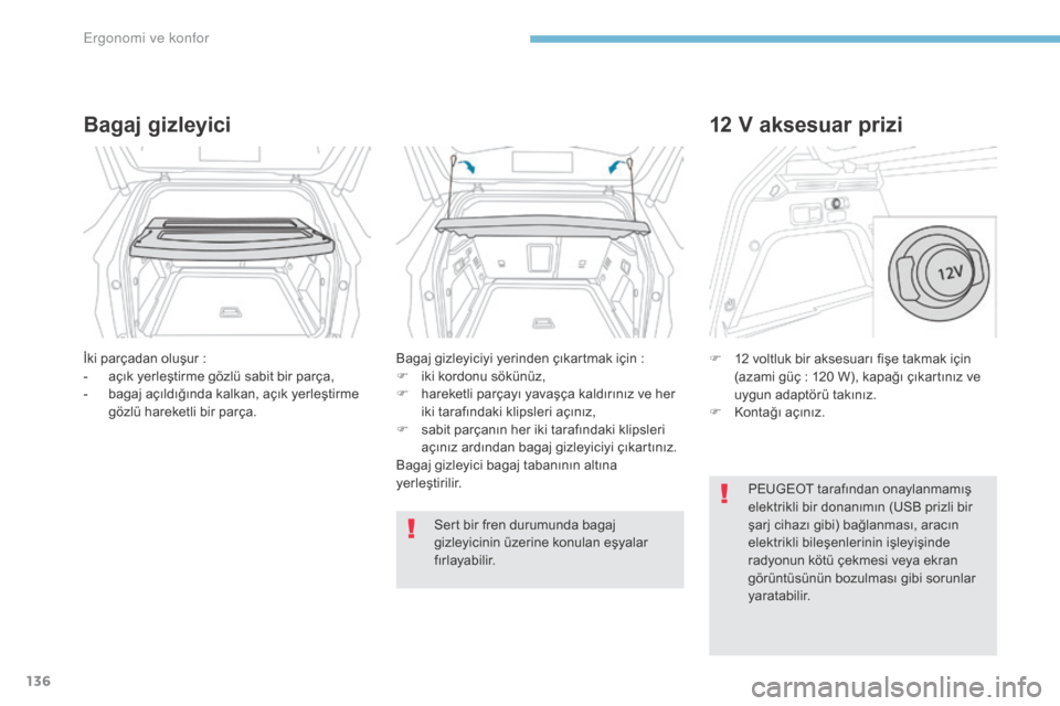 Peugeot 3008 Hybrid 4 2017  Kullanım Kılavuzu (in Turkish) 136
3008-2_tr_Chap03_ergonomie-et-confort_ed01-2016
Bagaj gizleyici
İki parçadan oluşur :
-  a çık yerleştirme gözlü sabit bir parça,
-
 
b
 agaj açıldığında kalkan, açık yerleştirme 