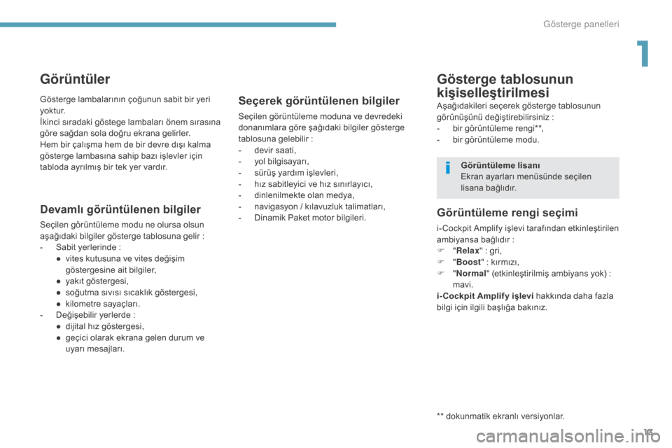 Peugeot 3008 Hybrid 4 2017  Kullanım Kılavuzu (in Turkish) 13
3008-2_tr_Chap01_instruments-de-bord_ed01-2016
Görüntüler
Devamlı görüntülenen bilgiler
Seçilen görüntüleme modu ne olursa olsun 
aşağıdaki bilgiler gösterge tablosuna gelir  :
-
 
S
