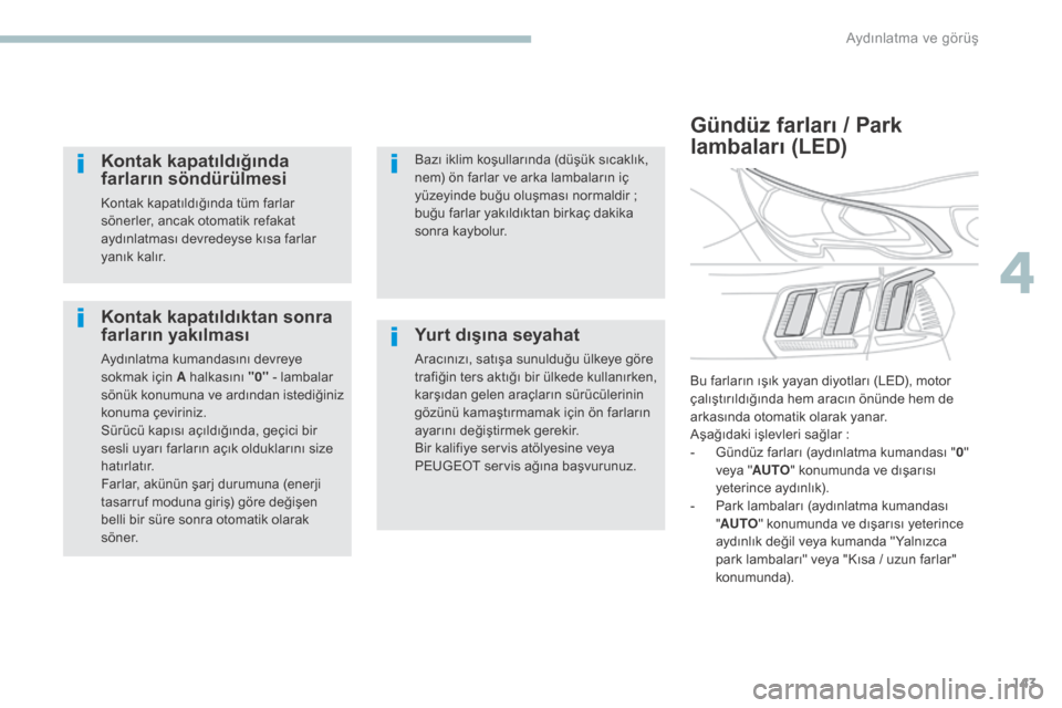 Peugeot 3008 Hybrid 4 2017 Kullanım Kılavuzu (in Turkish) 143
3008-2_tr_Chap04_eclairage-et-visibilite_ed01-2016
Kontak kapatıldıktan sonra
farların yakılması
Aydınlatma kumandasını devreye
sokmak için A halkasını "0" - lambalar
sönük konumun Peugeot 3008 Hybrid 4 2017 Kullanım Kılavuzu (in Turkish) 143
3008-2_tr_Chap04_eclairage-et-visibilite_ed01-2016
Kontak kapatıldıktan sonra
farların yakılması
Aydınlatma kumandasını devreye
sokmak için A halkasını "0" - lambalar
sönük konumun