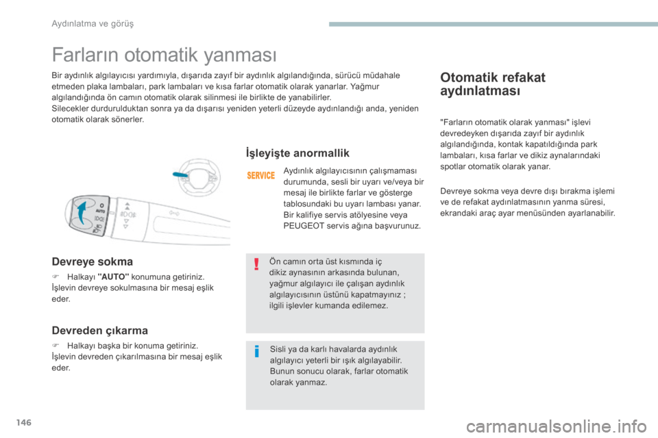 Peugeot 3008 Hybrid 4 2017 Kullanım Kılavuzu (in Turkish) 146
3008-2_tr_Chap04_eclairage-et-visibilite_ed01-2016
Otomatik refakat
aydınlatması
"Farların otomatik olarak yanması" işlevi
devredeyken dışarıda zayıf bir aydınlık
algılandığında, Peugeot 3008 Hybrid 4 2017 Kullanım Kılavuzu (in Turkish) 146
3008-2_tr_Chap04_eclairage-et-visibilite_ed01-2016
Otomatik refakat
aydınlatması
"Farların otomatik olarak yanması" işlevi
devredeyken dışarıda zayıf bir aydınlık
algılandığında,