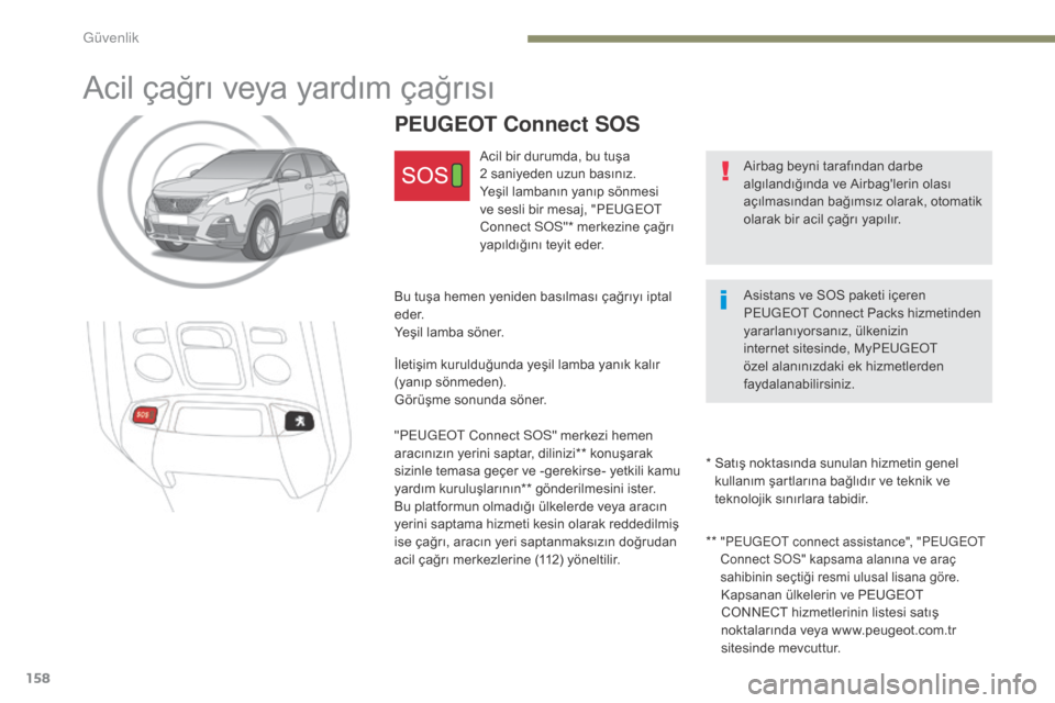 Peugeot 3008 Hybrid 4 2017  Kullanım Kılavuzu (in Turkish) 158
3008-2_tr_Chap05_securite_ed01-2016
Acil çağrı veya yardım çağrısı
Airbag beyni tarafından darbe 
algılandığında ve Airbaglerin olası 
açılmasından bağımsız olarak, otomatik 

