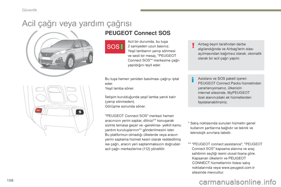 Peugeot 3008 Hybrid 4 2017 Kullanım Kılavuzu (in Turkish) 158
3008-2_tr_Chap05_securite_ed01-2016
Acil çağrı veya yardım çağrısı
Airbag beyni tarafından darbe
algılandığında ve Airbaglerin olası
açılmasından bağımsız olarak, otomatik
Peugeot 3008 Hybrid 4 2017 Kullanım Kılavuzu (in Turkish) 158
3008-2_tr_Chap05_securite_ed01-2016
Acil çağrı veya yardım çağrısı
Airbag beyni tarafından darbe
algılandığında ve Airbaglerin olası
açılmasından bağımsız olarak, otomatik
