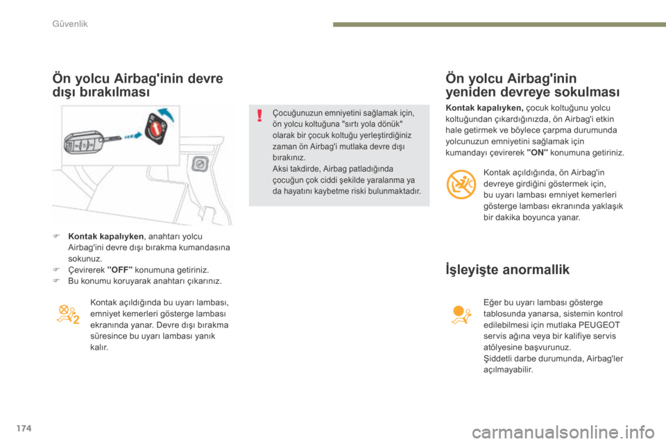 Peugeot 3008 Hybrid 4 2017  Kullanım Kılavuzu (in Turkish) 174
3008-2_tr_Chap05_securite_ed01-2016
F Kontak kapalıyken, anahtarı yolcu 
Airbagini devre dışı bırakma kumandasına 
sokunuz.
F
 
Ç
 evirerek  "OFF" konumuna getiriniz.
F
 
B
 u konumu koru