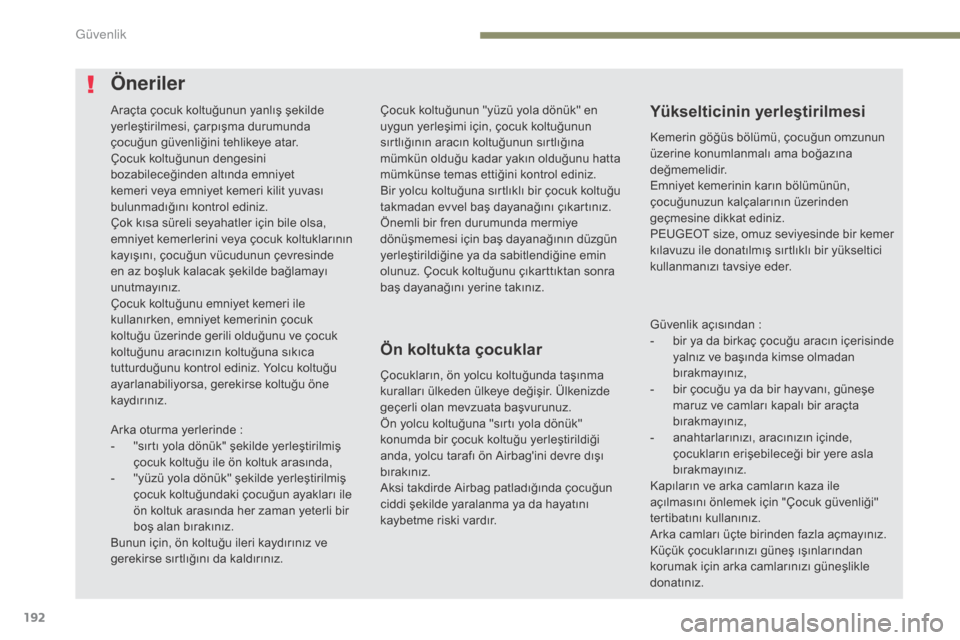 Peugeot 3008 Hybrid 4 2017 Kullanım Kılavuzu (in Turkish) 192
3008-2_tr_Chap05_securite_ed01-2016
Çocuk koltuğunun "yüzü yola dönük" en
uygun yerleşimi için, çocuk koltuğunun
sırtlığının aracın koltuğunun sırtlığına
mümkün olduğu k Peugeot 3008 Hybrid 4 2017 Kullanım Kılavuzu (in Turkish) 192
3008-2_tr_Chap05_securite_ed01-2016
Çocuk koltuğunun "yüzü yola dönük" en
uygun yerleşimi için, çocuk koltuğunun
sırtlığının aracın koltuğunun sırtlığına
mümkün olduğu k