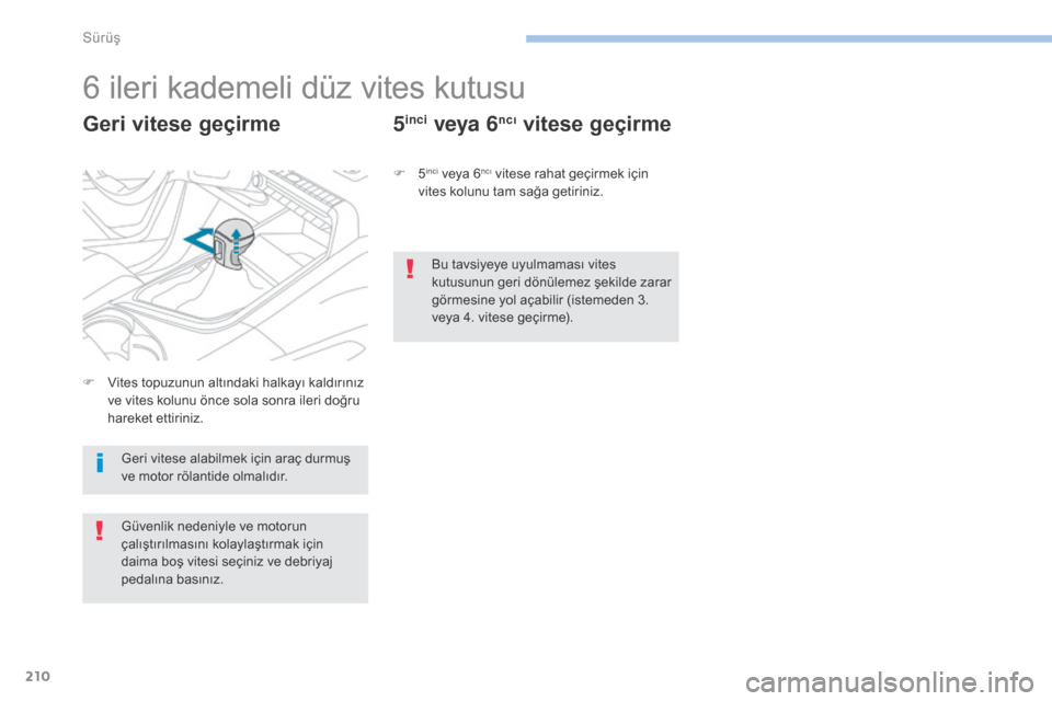 Peugeot 3008 Hybrid 4 2017 Kullanım Kılavuzu (in Turkish) 210
3008-2_tr_Chap06_conduite_ed01-2016
6 ileri kademeli düz vites kutusu
Geri vitese geçirme5inci veya 6ncı vitese geçirme
F 5inci veya 6ncı vitese rahat geçirmek için
vites kolunu tam sağa Peugeot 3008 Hybrid 4 2017 Kullanım Kılavuzu (in Turkish) 210
3008-2_tr_Chap06_conduite_ed01-2016
6 ileri kademeli düz vites kutusu
Geri vitese geçirme5inci veya 6ncı vitese geçirme
F 5inci veya 6ncı vitese rahat geçirmek için
vites kolunu tam sağa