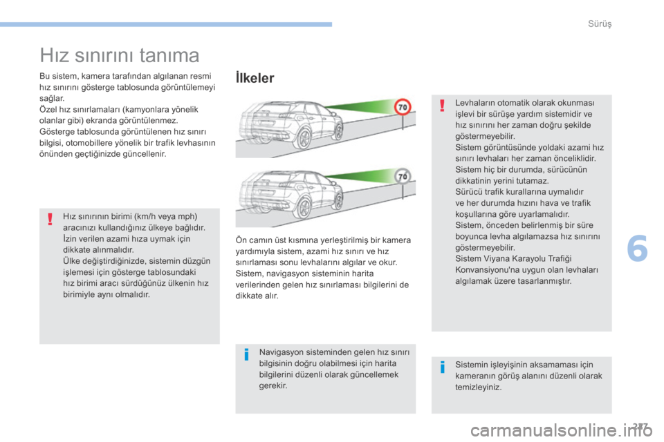 Peugeot 3008 Hybrid 4 2017 Kullanım Kılavuzu (in Turkish) 227
3008-2_tr_Chap06_conduite_ed01-2016
Hız sınırını tanıma
Bu sistem, kamera tarafından algılanan resmi
hız sınırını gösterge tablosunda görüntülemeyi
sağlar.
Özel hız sınırla Peugeot 3008 Hybrid 4 2017 Kullanım Kılavuzu (in Turkish) 227
3008-2_tr_Chap06_conduite_ed01-2016
Hız sınırını tanıma
Bu sistem, kamera tarafından algılanan resmi
hız sınırını gösterge tablosunda görüntülemeyi
sağlar.
Özel hız sınırla