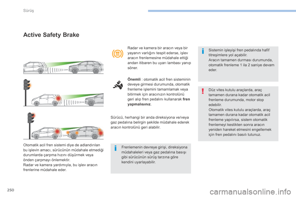 Peugeot 3008 Hybrid 4 2017  Kullanım Kılavuzu (in Turkish) 250
3008-2_tr_Chap06_conduite_ed01-2016
Active Safety Brake
Otomatik acil fren sistemi diye de adlandırılan 
bu işlevin amacı, sürücünün müdahale etmediği 
durumlarda çarpma hızını düş