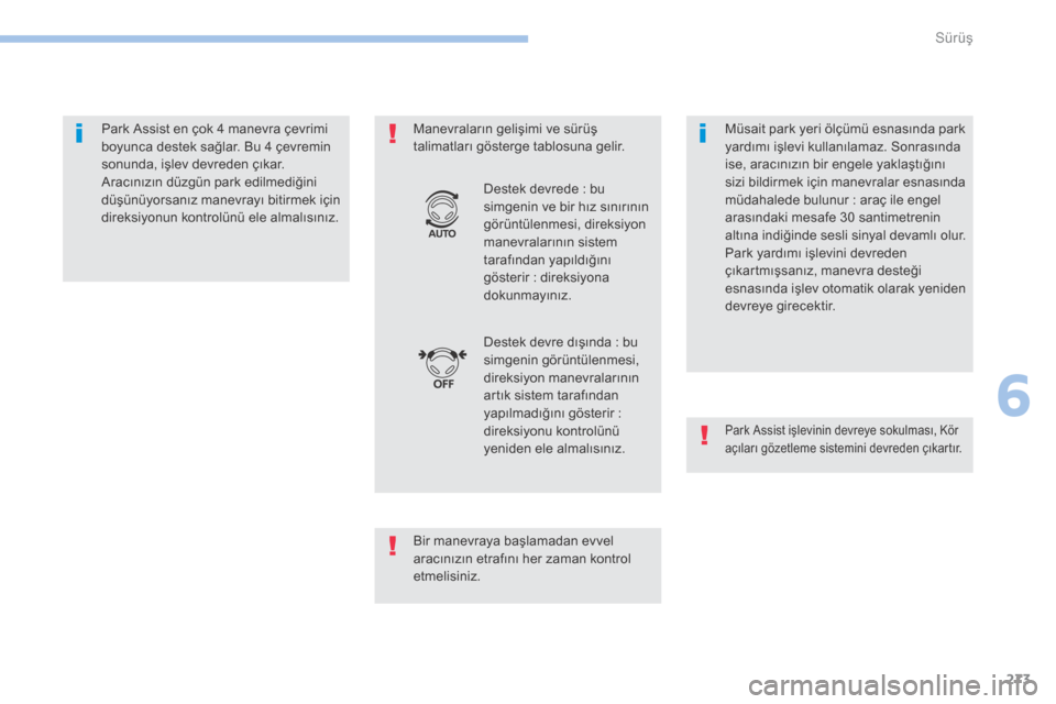 Peugeot 3008 Hybrid 4 2017  Kullanım Kılavuzu (in Turkish) 273
3008-2_tr_Chap06_conduite_ed01-2016
Park Assist en çok 4 manevra çevrimi 
boyunca destek sağlar. Bu 4 çevremin 
sonunda, işlev devreden çıkar. 
Aracınızın düzgün park edilmediğini 
d�