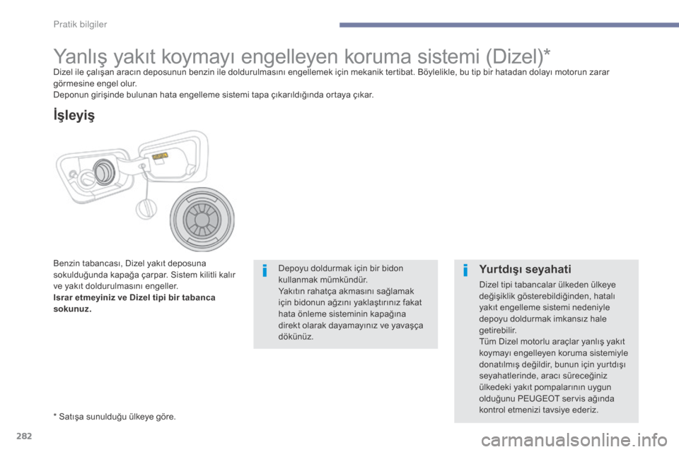 Peugeot 3008 Hybrid 4 2017 Kullanım Kılavuzu (in Turkish) 282
3008-2_tr_Chap07_infos-pratiques_ed01-2016
Yanlış yakıt koymayı engelleyen koruma sistemi (Dizel)*Dizel ile çalışan aracın deposunun benzin ile doldurulmasını engellemek için mekanik te Peugeot 3008 Hybrid 4 2017 Kullanım Kılavuzu (in Turkish) 282
3008-2_tr_Chap07_infos-pratiques_ed01-2016
Yanlış yakıt koymayı engelleyen koruma sistemi (Dizel)*Dizel ile çalışan aracın deposunun benzin ile doldurulmasını engellemek için mekanik te