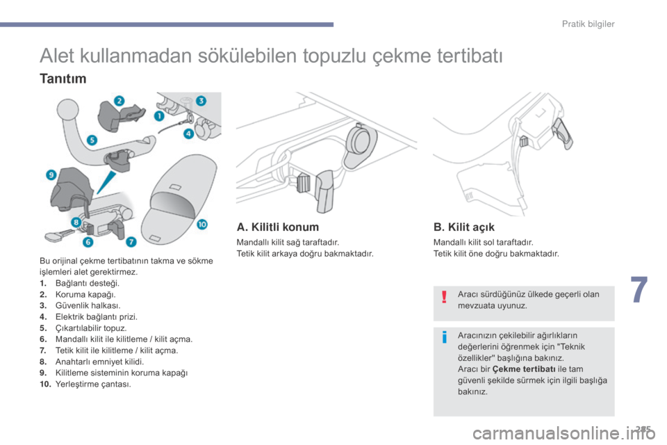Peugeot 3008 Hybrid 4 2017 Kullanım Kılavuzu (in Turkish) 285
3008-2_tr_Chap07_infos-pratiques_ed01-2016
Alet kullanmadan sökülebilen topuzlu çekme tertibatı
Ta n ı t ı m
A. Kilitli konum
Mandallı kilit sağ taraftadır.
Tetik kilit arkaya doğru bakm Peugeot 3008 Hybrid 4 2017 Kullanım Kılavuzu (in Turkish) 285
3008-2_tr_Chap07_infos-pratiques_ed01-2016
Alet kullanmadan sökülebilen topuzlu çekme tertibatı
Ta n ı t ı m
A. Kilitli konum
Mandallı kilit sağ taraftadır.
Tetik kilit arkaya doğru bakm