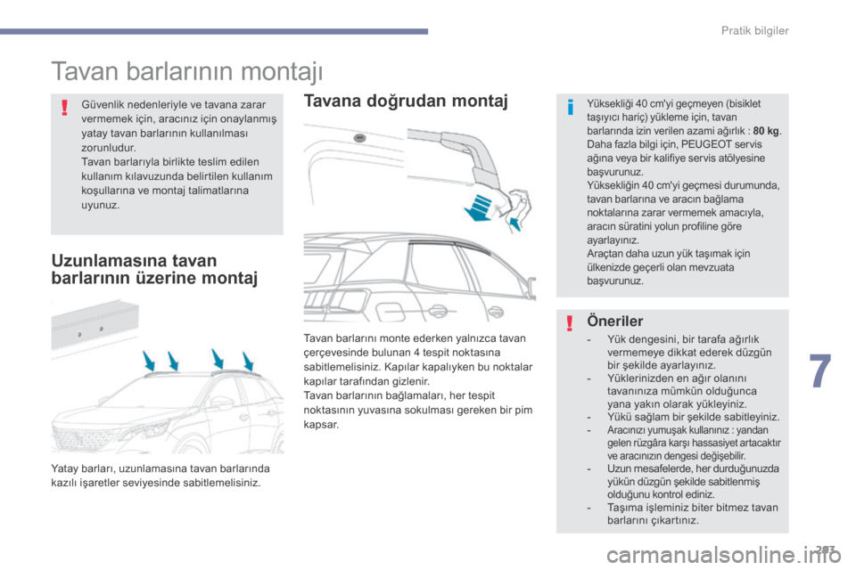 Peugeot 3008 Hybrid 4 2017  Kullanım Kılavuzu (in Turkish) 293
3008-2_tr_Chap07_infos-pratiques_ed01-2016
Tavan barlarının montajı
Tavana doğrudan montajYüksekliği 40 cmyi geçmeyen (bisiklet 
taşıyıcı hariç) yükleme için, tavan 
barlarında izi
