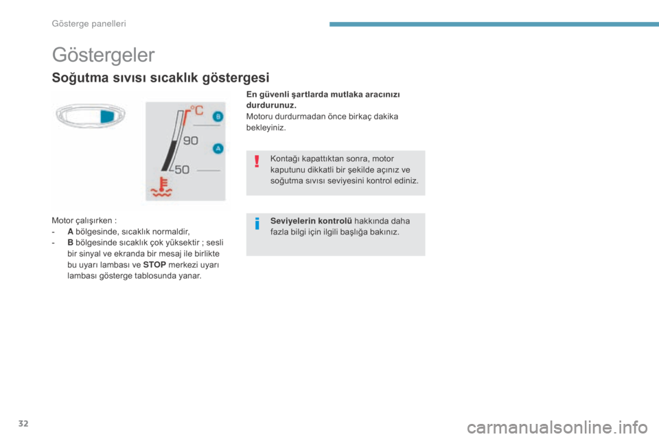 Peugeot 3008 Hybrid 4 2017  Kullanım Kılavuzu (in Turkish) 32
3008-2_tr_Chap01_instruments-de-bord_ed01-2016
Soğutma sıvısı sıcaklık göstergesi
En güvenli şar tlarda mutlaka aracınızı 
durdurunuz.
Motoru durdurmadan önce birkaç dakika 
bekleyini
