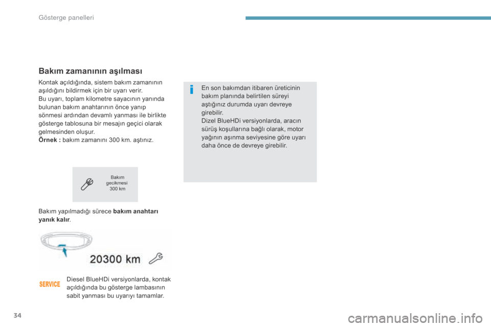 Peugeot 3008 Hybrid 4 2017  Kullanım Kılavuzu (in Turkish) 34
3008-2_tr_Chap01_instruments-de-bord_ed01-2016
Bakım zamanının aşılması
Kontak açıldığında, sistem bakım zamanının 
aşıldığını bildirmek için bir uyarı verir.
Bu uyarı, topla