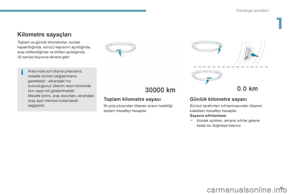 Peugeot 3008 Hybrid 4 2017  Kullanım Kılavuzu (in Turkish) 41
3008-2_tr_Chap01_instruments-de-bord_ed01-2016
Kilometre sayaçları
Aracınızla yurt dışına çıkarsanız, 
mesafe birimini değiştirmeniz 
gerekebilir  : ekrandaki hız 
bulunduğunuz ülken