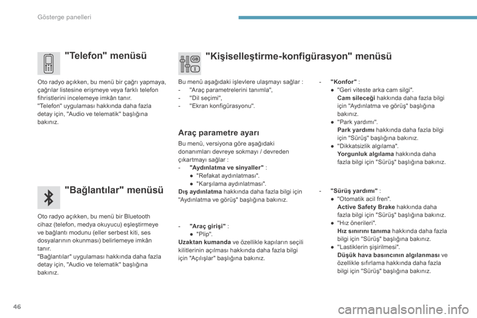 Peugeot 3008 Hybrid 4 2017  Kullanım Kılavuzu (in Turkish) 46
3008-2_tr_Chap01_instruments-de-bord_ed01-2016
"Telefon" menüsü
"Bağlantılar" menüsü
Oto radyo açıkken, bu menü bir Bluetooth 
cihaz (telefon, medya okuyucu) eşleştirmeye 
ve bağlantı 