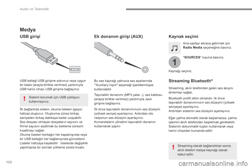 Peugeot 3008 Hybrid 4 2017  Kullanım Kılavuzu (in Turkish) 122
1
 Audio ve Telematik 
Transversal-Peugeot_tr_Chap02_RCC-2-2-0_ed01-2016
          Medya 
  USB girişi                   Kaynak  seçimi  
   "SOURCES " tuşuna basınız.  
  Ana sayfayı ekrana