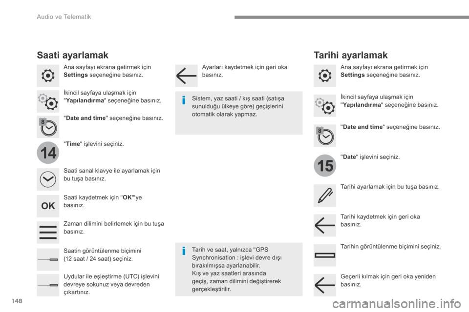 Peugeot 3008 Hybrid 4 2017  Kullanım Kılavuzu (in Turkish) 148
15
14
 Audio ve Telematik 
Transversal-Peugeot_tr_Chap02_RCC-2-2-0_ed01-2016
  Ana sayfayı ekrana getirmek için Settings  seçeneğine basınız.  
  " Date " işlevini seçiniz.  
  " Time " i�