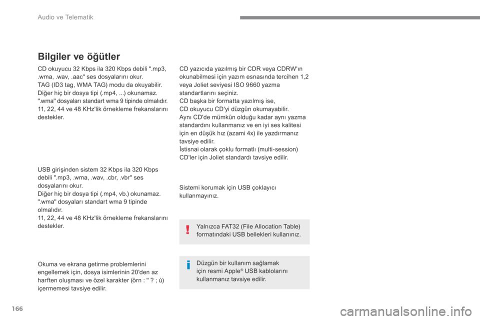 Peugeot 3008 Hybrid 4 2017  Kullanım Kılavuzu (in Turkish) 166
 Audio ve Telematik 
  CD okuyucu 32 Kbps ila 320 Kbps debili ".mp3, .wma, .wav, .aac" ses dosyalarını okur.  TAG (ID3 tag, WMA TAG) modu da okuyabilir.  Diğer hiç bir dosya tipi (.mp4, ...) o