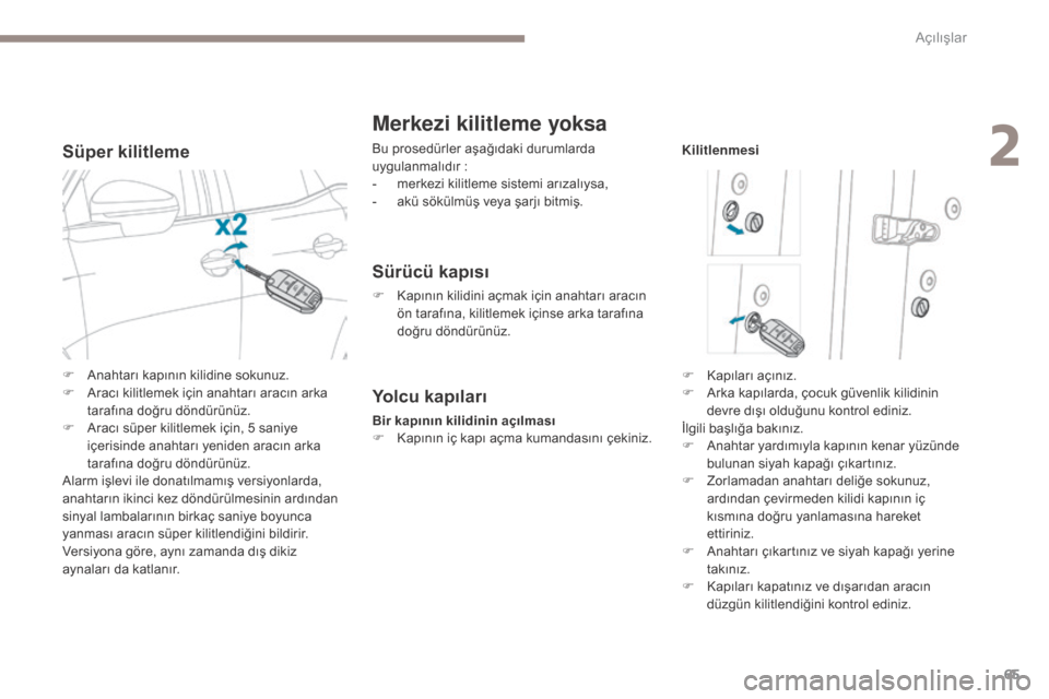Peugeot 3008 Hybrid 4 2017  Kullanım Kılavuzu (in Turkish) 65
3008-2_tr_Chap02_ouvertures_ed01-2016
Süper kilitleme
Merkezi kilitleme yoksa
Bu prosedürler aşağıdaki durumlarda 
uygulanmalıdır :
-
 
m
 erkezi kilitleme sistemi arızalıysa,
-
 
a
 kü s