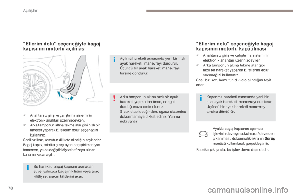 Peugeot 3008 Hybrid 4 2017  Kullanım Kılavuzu (in Turkish) 78
3008-2_tr_Chap02_ouvertures_ed01-2016
"Ellerim dolu" seçeneğiyle bagaj 
kapısının motorlu açılması
Bu hareket, bagaj kapısını açmadan 
evvel yalnızca bagajın kilidini veya araç 
kili