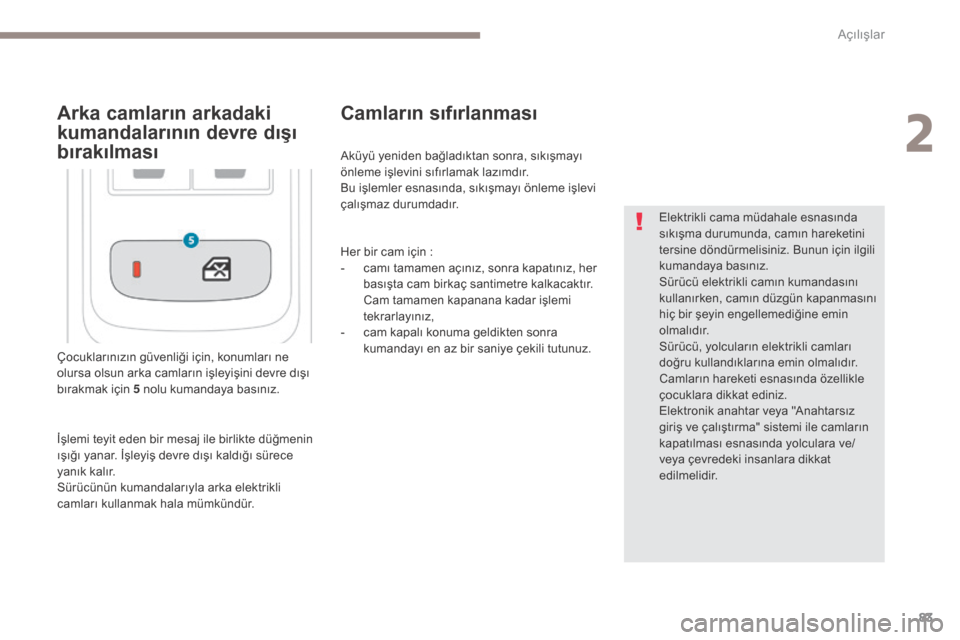 Peugeot 3008 Hybrid 4 2017  Kullanım Kılavuzu (in Turkish) 83
3008-2_tr_Chap02_ouvertures_ed01-2016
Çocuklarınızın güvenliği için, konumları ne 
olursa olsun arka camların işleyişini devre dışı 
bırakmak için 5 nolu kumandaya basınız.Elektri