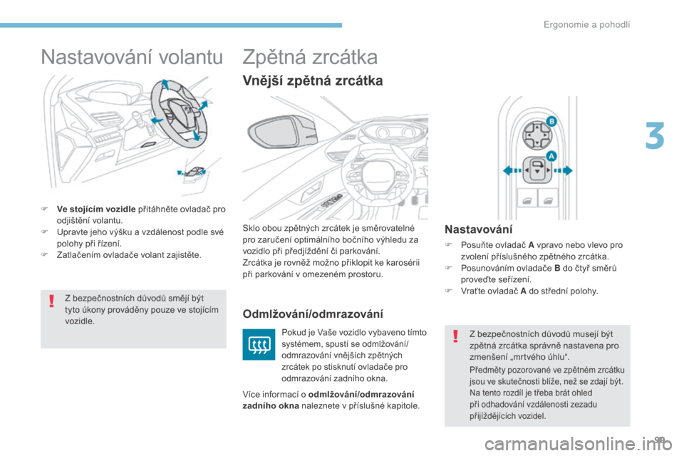 Peugeot 3008 Hybrid 4 2017  Návod k obsluze (in Czech) 99
3008-2_cs_Chap03_ergonomie-et-confort_ed01-2016
Nastavování volantu
F Ve stojícím vozidle přitáhněte ovladač pro odjištění volantu.
F
 
U
 pravte jeho výšku a   vzdálenost podle své 