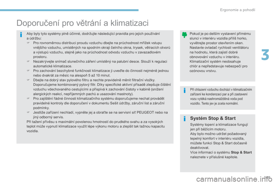 Peugeot 3008 Hybrid 4 2017  Návod k obsluze (in Czech) 105
3008-2_cs_Chap03_ergonomie-et-confort_ed01-2016
Systém Stop & Start
Systémy topení a klimatizace fungují 
j en při běžícím motoru.
Aby bylo možno udržet požadovaný 
tepelný komfort v