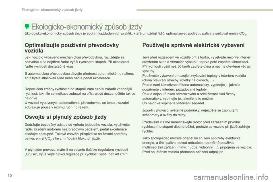 Peugeot 3008 Hybrid 4 2017 Návod k obsluze (in Czech) 3008-2_cs_Chap00c_eco-conduite_ed01-2016
10
Optimalizujte používání převodovky
vozidla
Je-li vozidlo vybaveno mechanickou převodovkou, rozjíždějte se
pozvolna a co nejdříve řaďte vyšš Peugeot 3008 Hybrid 4 2017 Návod k obsluze (in Czech) 3008-2_cs_Chap00c_eco-conduite_ed01-2016
10
Optimalizujte používání převodovky
vozidla
Je-li vozidlo vybaveno mechanickou převodovkou, rozjíždějte se
pozvolna a co nejdříve řaďte vyšš