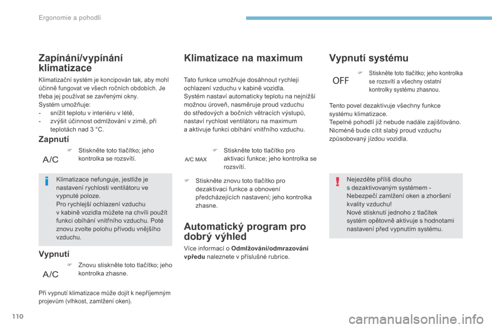 Peugeot 3008 Hybrid 4 2017  Návod k obsluze (in Czech) 110
3008-2_cs_Chap03_ergonomie-et-confort_ed01-2016
Klimatizace na maximum
Tato funkce umožňuje dosáhnout rychleji 
ochlazení vzduchu v  kabině vozidla.
Systém nastaví automaticky teplotu na ne