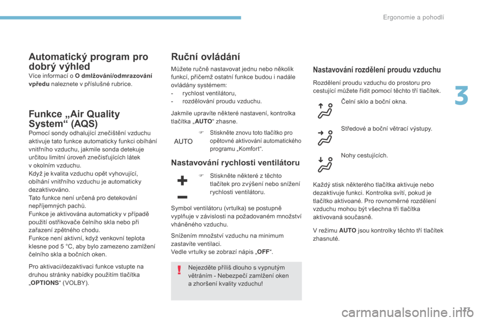 Peugeot 3008 Hybrid 4 2017  Návod k obsluze (in Czech) 113
3008-2_cs_Chap03_ergonomie-et-confort_ed01-2016
Automatický program pro 
dobrý výhled
Více informací o O dmlžování/odmrazování 
vpředu naleznete v příslušné rubrice.
Funkce „Air Q
