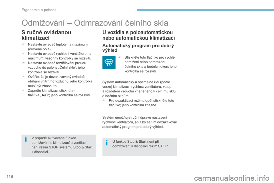 Peugeot 3008 Hybrid 4 2017  Návod k obsluze (in Czech) 116
3008-2_cs_Chap03_ergonomie-et-confort_ed01-2016
Odmlžování – Odmrazování čelního skla
U vozidla s poloautomatickou 
nebo automatickou klimatizací
V případě aktivované funkce 
odmlžo