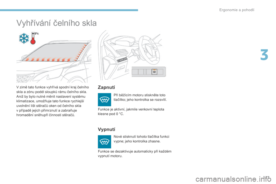 Peugeot 3008 Hybrid 4 2017  Návod k obsluze (in Czech) 117
3008-2_cs_Chap03_ergonomie-et-confort_ed01-2016
Vyhřívání čelního skla
Zapnutí
Vypnutí
Při běžícím motoru stiskněte toto 
tlačítko; jeho kontrolka se rozsvítí.
Nové stisknutí t