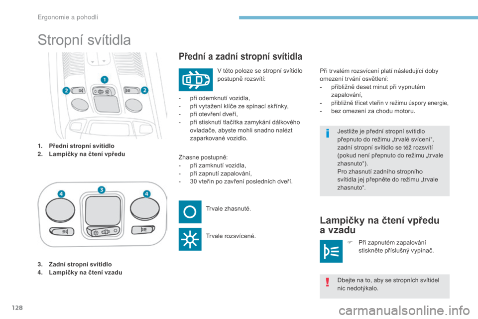 Peugeot 3008 Hybrid 4 2017  Návod k obsluze (in Czech) 128
3008-2_cs_Chap03_ergonomie-et-confort_ed01-2016
1. Přední stropní svítidlo
2. Lampičky na čtení vpředu
Stropní svítidla
Přední a zadní stropní svítidla
Lampičky na čtení vpředu 