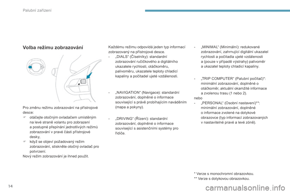 Peugeot 3008 Hybrid 4 2017  Návod k obsluze (in Czech) 14
3008-2_cs_Chap01_instruments-de-bord_ed01-2016
Volba režimu zobrazování
Pro změnu režimu zobrazování na přístrojové 
desce:
F 
o
 táčejte otočným ovladačem umístěným 
na levé str