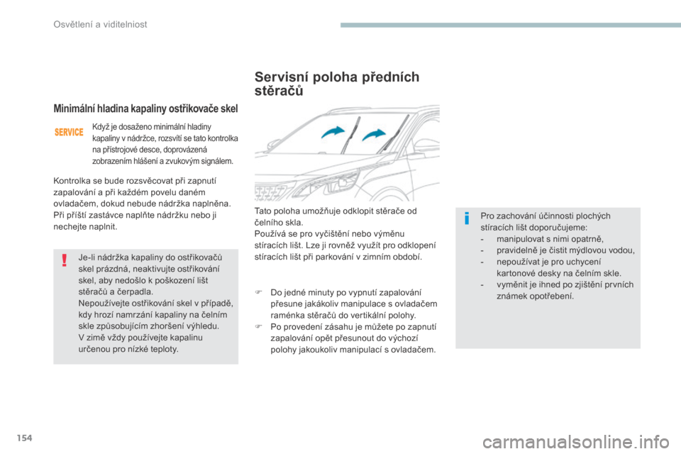 Peugeot 3008 Hybrid 4 2017  Návod k obsluze (in Czech) 154
3008-2_cs_Chap04_eclairage-et-visibilite_ed01-2016
Servisní poloha předních 
stěračů
Tato poloha umožňuje odklopit stěrače od 
čelního skla.
Používá se pro vyčištění nebo výmě